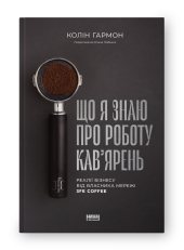 Що я знаю про роботу кав’ярень. Реалії бізнесу від власника мережі 3fe Coffee - фото обкладинки книги